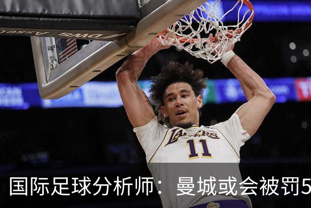 国际足球分析师：曼城或会被罚50分左右，甚至降级