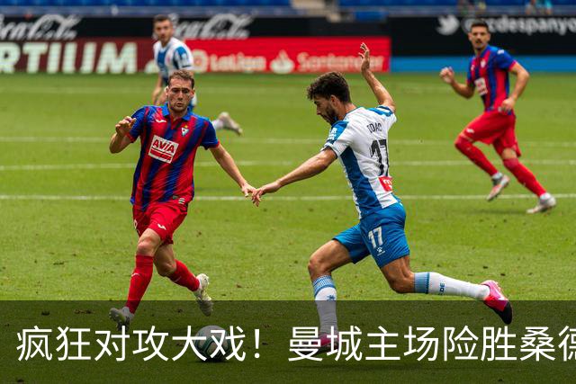 疯狂对攻大戏！曼城主场险胜桑德兰，布罗比上演惊艳帽子戏法