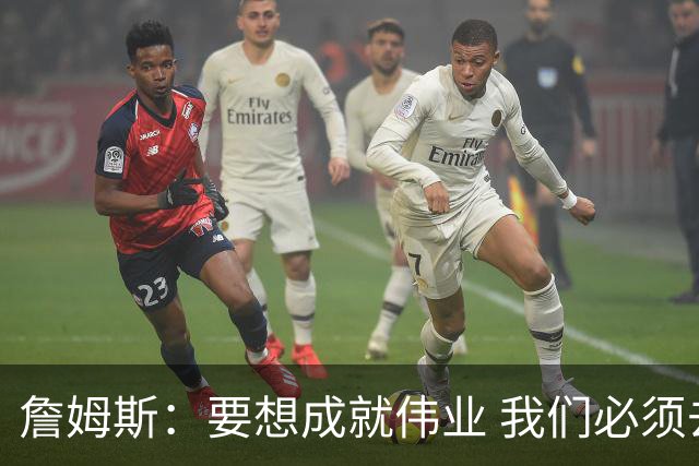 詹姆斯：要想成就伟业 我们必须去做那些令人感到不适的事情