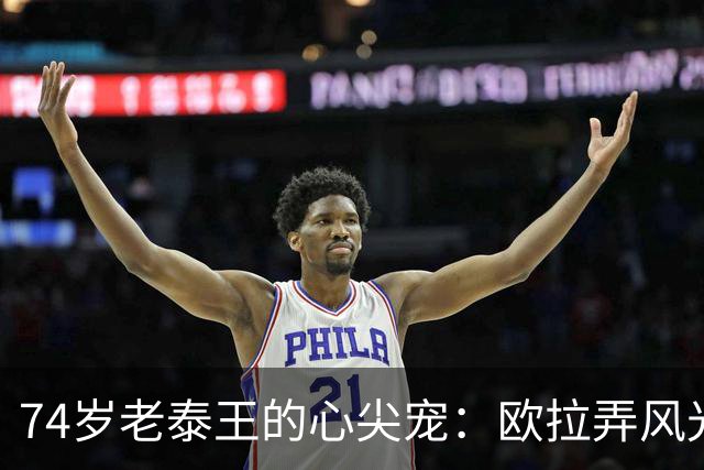 74岁老泰王的心尖宠：欧拉弄风光无限，和泰王穿情侣装很有夫妻相